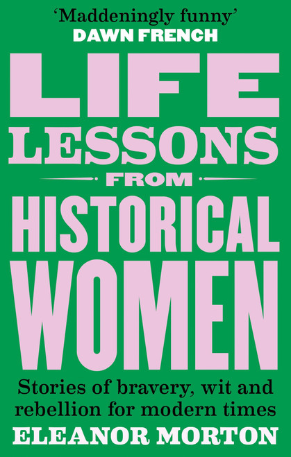 Life Lessons From Historical Women (Stories of bravery, wit, and rebellion for modern times) - 9781804192283 by Eleanor Morton, 9781804192283