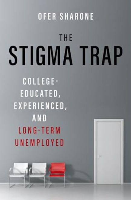 The Stigma Trap (College-Educated, Experienced, and Long-Term Unemployed) by Ofer Sharone, 9780190239244