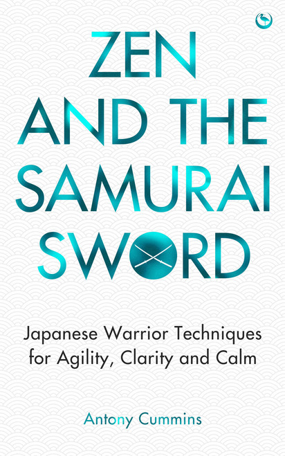 Zen and the Samurai Sword (Japanese warrior techniques for agility, clarity and calm) by Antony Cummins, 9781786789686