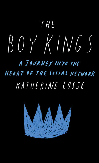 The Boy Kings (A Journey into the Heart of the Social Network) by Katherine Losse, 9781451668261
