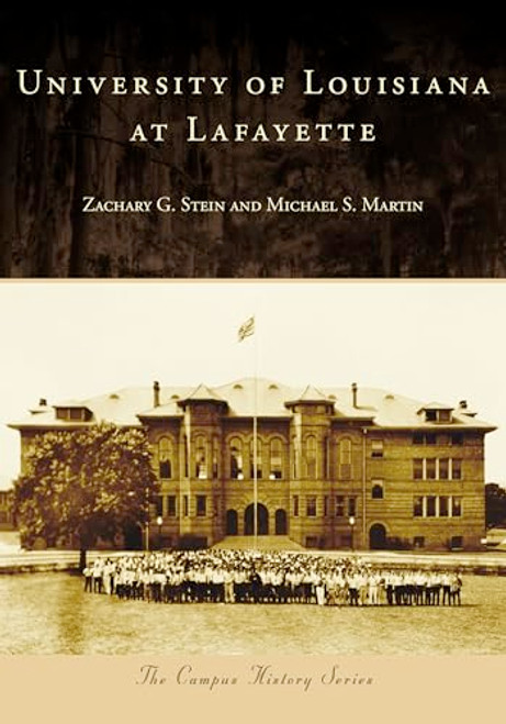University of Louisiana at Lafayette by Zachary G. Stein, Michael S. Martin, 9781467162395