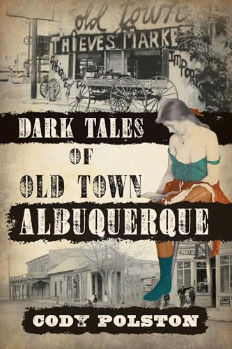 Dark Tales of Old Town Albuquerque by Cody Polston, 9781467158947