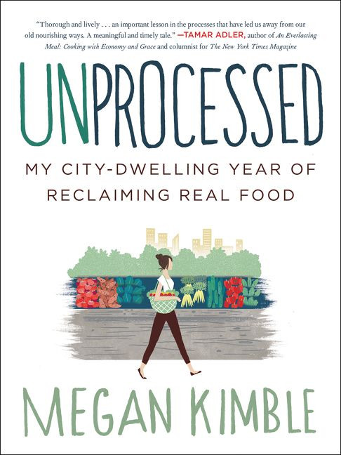 Unprocessed (My City-Dwelling Year of Reclaiming Real Food) by Megan Kimble, 9780062382467