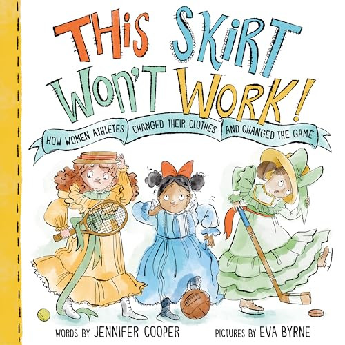 This Skirt Won't Work! (How Women Athletes Changed Their Clothes and Changed the Game​) by Jennifer Cooper, Eva Byrne, 9781728267845