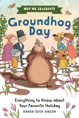 Why We Celebrate Groundhog Day (Everything to Know about Your Favorite Holiday) by Karen Bush Gibson, 9798886084498