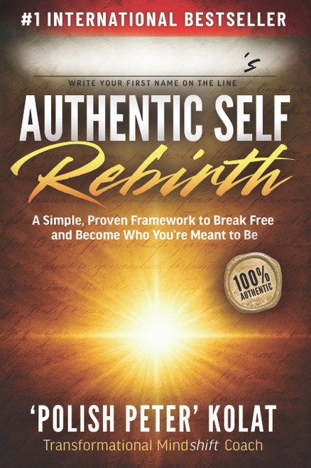 Authentic Self Rebirth (A Simple, Proven Framework to Break Free and Become Who You're Meant to Be) by Polish Peter Kolat, 9781636986678