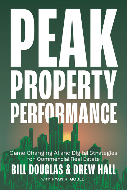 Peak Property Performance (Game-Changing AI and Digital Strategies for Commercial Real Estate) by Bill Douglas, Drew Hall, Ryan R. Goble, 9781639081288