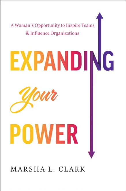 Expanding Your Power (A Woman's Opportunity to Inspire Teams & Influence Organizations) by Marsha L. Clark, 9798886451900