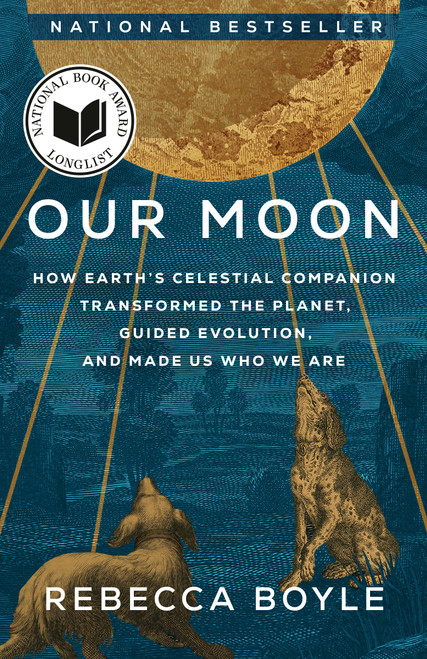 Our Moon (How Earth's Celestial Companion Transformed the Planet, Guided Evolution, and Made Us Who We Are) - 9780593129746 by Rebecca Boyle, 9780593129746
