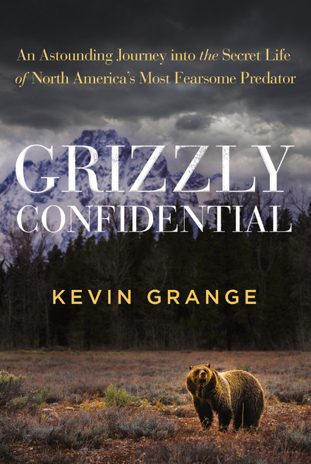 Grizzly Confidential (An Astounding Journey into the Secret Life of North America's Most Fearsome Predator) by Kevin Grange, 9781400338252