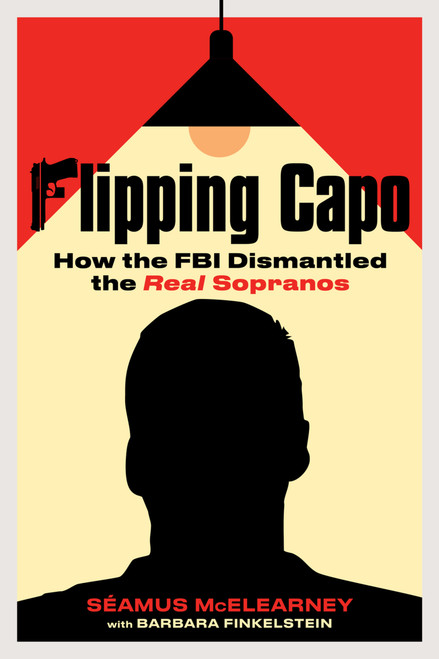 Flipping Capo (How the FBI Dismantled the Real Sopranos) by Seamus McElearney, Barbara Finkelstein, 9798890680167