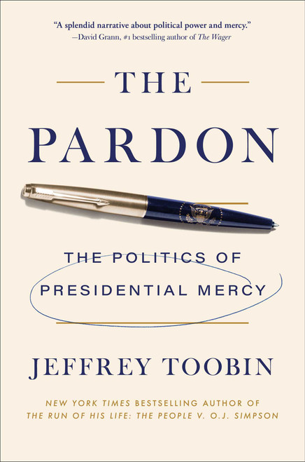 The Pardon (The Politics of Presidential Mercy) by Jeffrey Toobin, 9781668084946