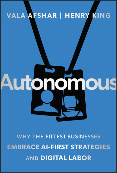 Autonomous (Why the Fittest Businesses Embrace AI-First Strategies and Digital Labor) by Vala Afshar, Henry King, 9781394357925