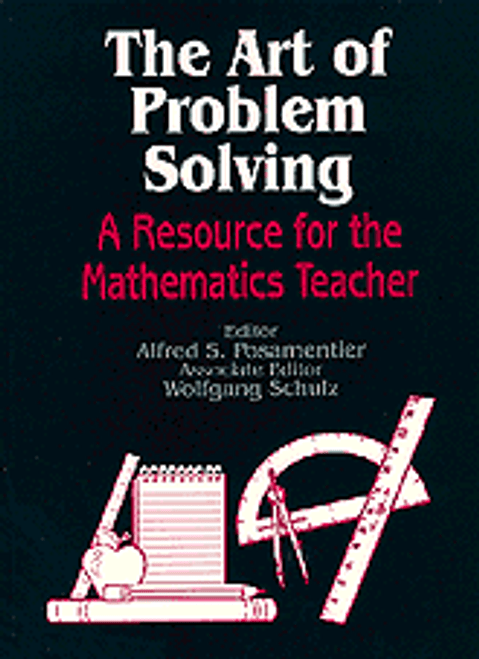 The Art of Problem Solving (A Resource for the Mathematics Teacher) by Alfred S. Posamentier, Wolfgang Schulz, 9780803963627