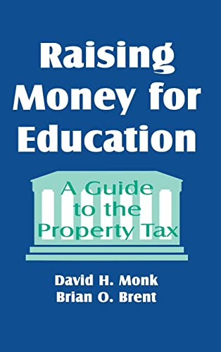 Raising Money for Education (A Guide to the Property Tax) by David H. Monk, Brian O. Brent, 9780803964068