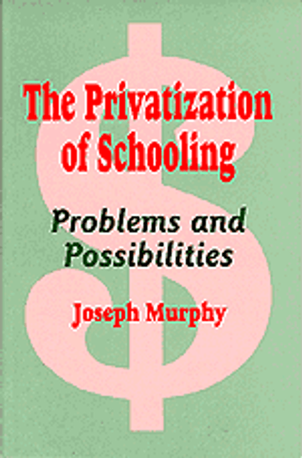 The Privatization of Schooling (A Powerful Way to Change Schools and Enhance Learning) by Joseph Murphy, 9780803963931