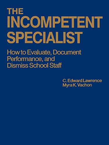 The Incompetent Specialist (How to Evaluate, Document Performance, and Dismiss School Staff) by C. Edward Lawrence, Myra K. Vachon, 9780803964396