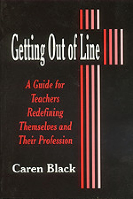 Getting Out of Line (A Guide for Teachers Redefining Themselves and Their Profession) - 9780803965034 by Caren Black