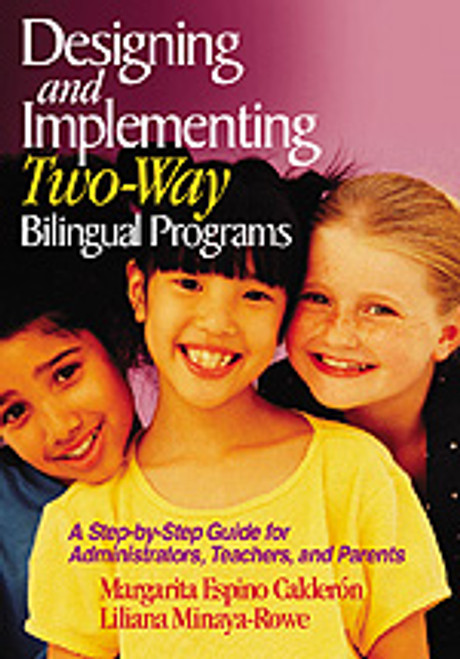 Designing and Implementing Two-Way Bilingual Programs (A Step-by-Step Guide for Administrators, Teachers, and Parents) by Margarita Espino Calderon, Liliana Minaya-Rowe, 9780761945666