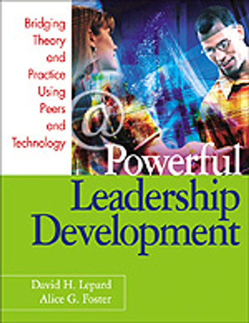 Powerful Leadership Development (Bridging Theory and Practice Using Peers and Technology) by David H. Lepard, Alice G. Foster, 9780761945888