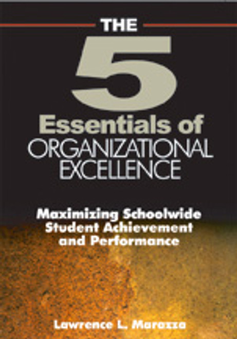 The Five Essentials of Organizational Excellence (Maximizing Schoolwide Student Achievement and Performance) by Lawrence L. Marazza, 9780761939559
