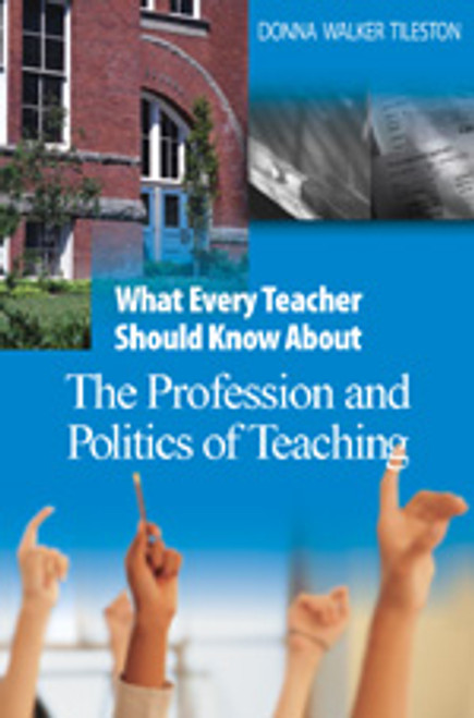 What Every Teacher Should Know About the Profession and Politics of Teaching by Donna Walker Tileston, 9780761931263