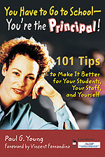 You Have to Go to School - You′re the Principal! (101 Tips to Make It  Better for Your Students, Your Staff, and Yourself) - 9781412904728 by Paul G. Young, 9781412904728