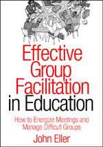 Effective Group Facilitation in Education (How to Energize Meetings and Manage Difficult Groups) by John Eller, 9781412904612