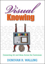 Visual Knowing (Connecting Art and Ideas Across the Curriculum) by Donovan R. Walling, 9781412914482