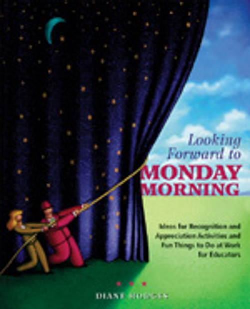 Looking Forward to Monday Morning (Ideas for Recognition and Appreciation Activities and Fun Things to Do at Work for Educators) by Diane Hodges, 9781412913386