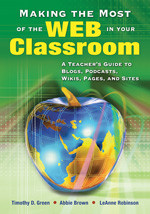 Making the Most of the Web in Your Classroom (A Teacher′s Guide to Blogs, Podcasts, Wikis, Pages, and Sites) - 9781412915748 by Timothy D. Green, Abbie Brown, LeAnne Robinson, 9781412915748