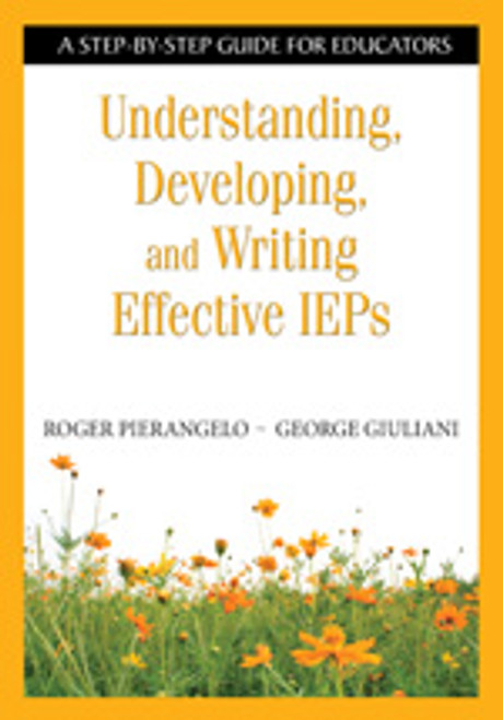 Understanding, Developing, and Writing Effective IEPs (A Step-by-Step Guide for Educators) by Roger Pierangelo, George Giuliani, 9781412917865