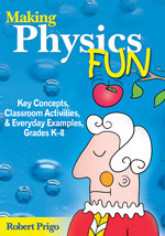 Making Physics Fun (Key Concepts, Classroom Activities, and Everyday Examples, Grades K-8) by Robert Prigo, 9781412926621