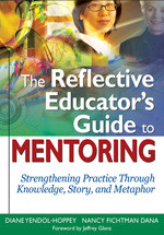 The Reflective Educator's Guide to Mentoring (Strengthening Practice Through Knowledge, Story, and Metaphor) by Diane Yendol-Hoppey, Nancy Fichtman Dana, 9781412938624