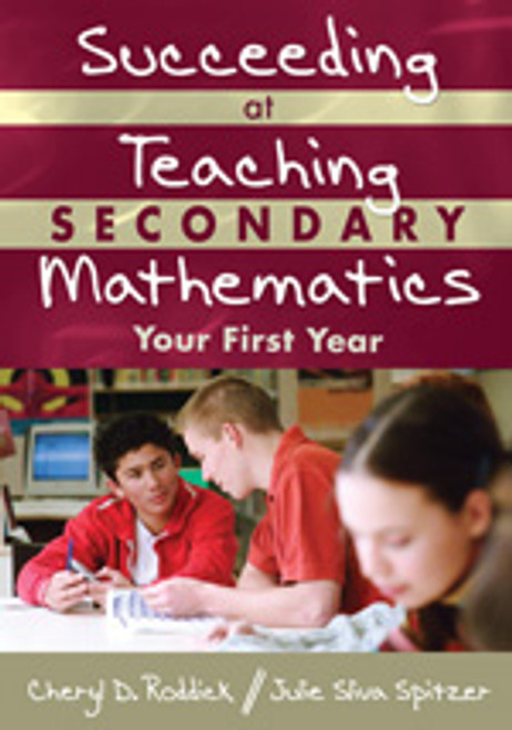 Succeeding at Teaching Secondary Mathematics (Your First Year) by Cheryl D. Roddick, Julie Sliva Spitzer, 9781412927635