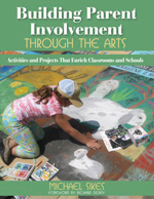 Building Parent Involvement Through the Arts (Activities and Projects That Enrich Classrooms and Schools) by Michael Sikes, 9781412936828