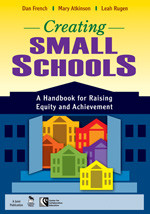 Creating Small Schools (A Handbook for Raising Equity and Achievement) by Dan French, Mary Atkinson, Leah Rugen, 9781412941785
