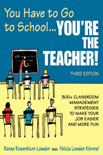 You Have to Go to School...You′re the Teacher! (300+ Classroom Management Strategies to Make Your Job Easier and More Fun) by Renee Rosenblum-Lowden, Felicia Lowden Kimmel, 9781412951227