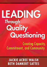 Leading Through Quality Questioning (Creating Capacity, Commitment, and Community) by Jackie Acree Walsh, Beth Dankert Sattes, 9781412960618