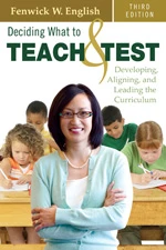 Deciding What to Teach and Test (Developing, Aligning, and Leading the Curriculum) by Fenwick W. English, 9781412960137