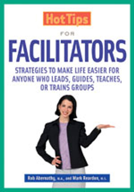 Hot Tips for Facilitators (Strategies to Make Life Easier for Anyone who Leads, Guides, Teaches, or Trains Groups) by Rob Abernathy, Mark Reardon, 9781569761502