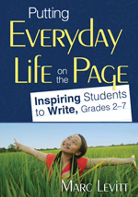 Putting Everyday Life on the Page (Inspiring Students to Write, Grades 2-7) by Marc Levitt, 9781412965323