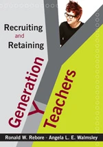 Recruiting and Retaining Generation Y Teachers by Ronald W. Rebore, Angela L. E. Walmsley, 9781412969918