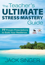 The Teacher′s Ultimate Stress Mastery Guide (77 Proven Prescriptions to Build Your Resilience) - 9781412970921 by Jack Singer, 9781412970921