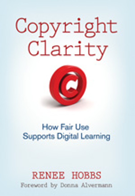 Copyright Clarity (How Fair Use Supports Digital Learning) by Renee Hobbs, 9781412981590