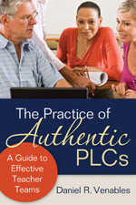 The Practice of Authentic PLCs (A Guide to Effective Teacher Teams) by Daniel R. Venables, 9781412986632