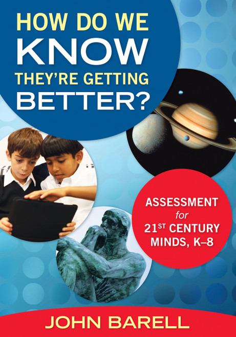 How Do We Know They're Getting Better? (Assessment for 21st Century Minds, K-8) by John F. Barell, 9781412995283