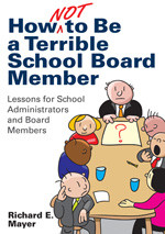 How Not to Be a Terrible School Board Member (Lessons for School Administrators and Board Members) by Richard E. Mayer, 9781412997935