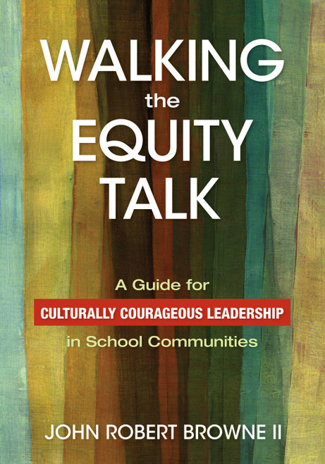Walking the Equity Talk (A Guide for Culturally Courageous Leadership in School Communities) by John Robert Browne II, 9781412997812