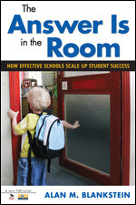 The Answer Is in the Room (How Effective Schools Scale Up Student Success) by Alan M. Blankstein, 9781412998765